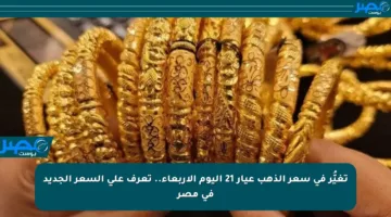 تغيُّر في سعر الذهب عيار 21 اليوم الأربعاء.. تعرف على السعر الجديد في مصر